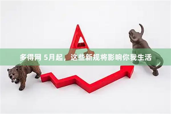 多得网 5月起，这些新规将影响你我生活